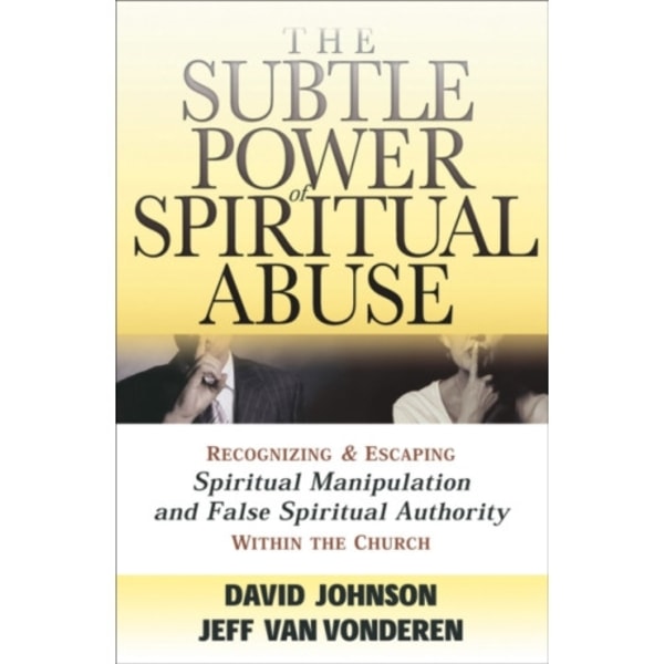 The Subtle Power of Spiritual Abuse – Recognizing and Escaping Spiritual Manipulation and False Spiritual Authority Within the Church (häftad, eng)