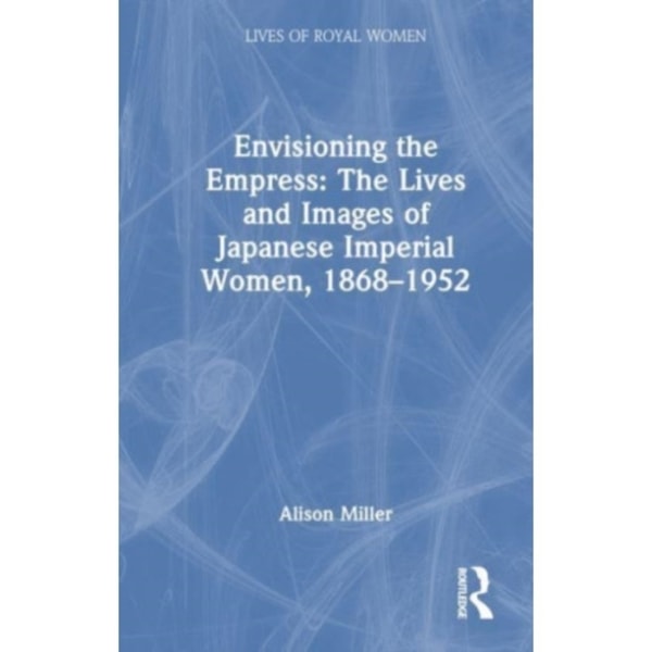 Envisioning the Empress: The Lives and Images of Japanese Imperial Women, 1868–1952 (häftad, eng)