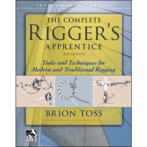 The Complete Rigger's Apprentice: Tools and Techniques for Modern and Traditional Rigging, Second Edition (inbunden, eng)