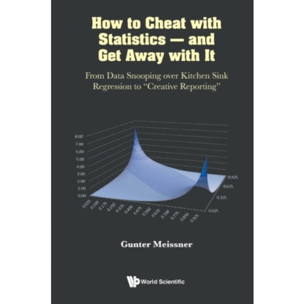 How To Cheat With Statistics - And Get Away With It: From Data Snooping Over Kitchen Sink Regression To "Creative Reporting" (häftad, eng)
