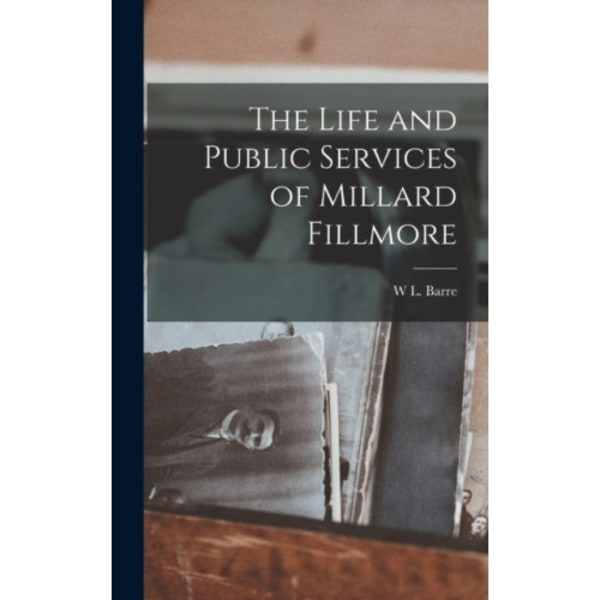 The Life and Public Services of Millard Fillmore (inbunden, eng)