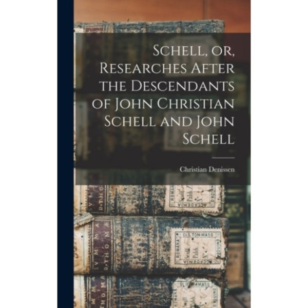 Schell, or, Researches After the Descendants of John Christian Schell and John Schell (inbunden, eng)