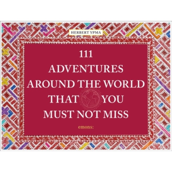 111 Adventures Around the World That You Must Not Miss (inbunden, eng)