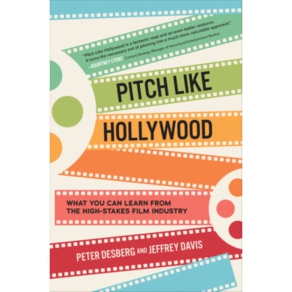 Pitch Like Hollywood: What You Can Learn from the High-Stakes Film Industry (inbunden, eng)