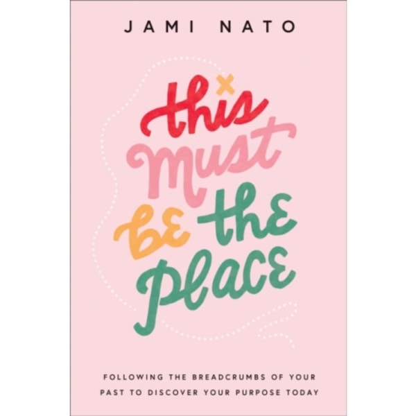 This Must Be the Place – Following the Breadcrumbs of Your Past to Discover Your Purpose Today (inbunden, eng)