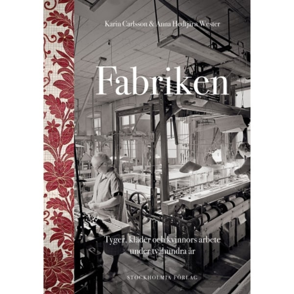 Fabriken : tyger, kläder och kvinnors arbete under tvåhundra år (inbunden)