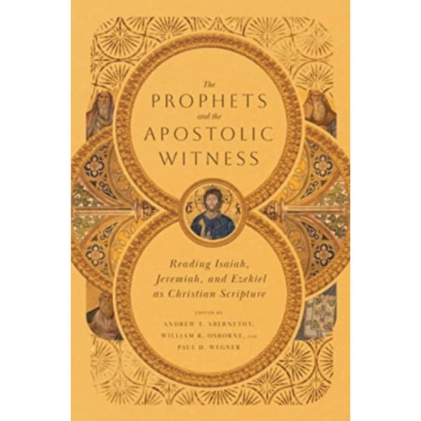 The Prophets and the Apostolic Witness – Reading Isaiah, Jeremiah, and Ezekiel as Christian Scripture (häftad, eng)