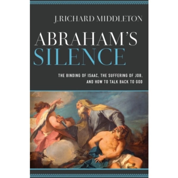 Abraham`s Silence – The Binding of Isaac, the Suffering of Job, and How to Talk Back to God (häftad, eng)