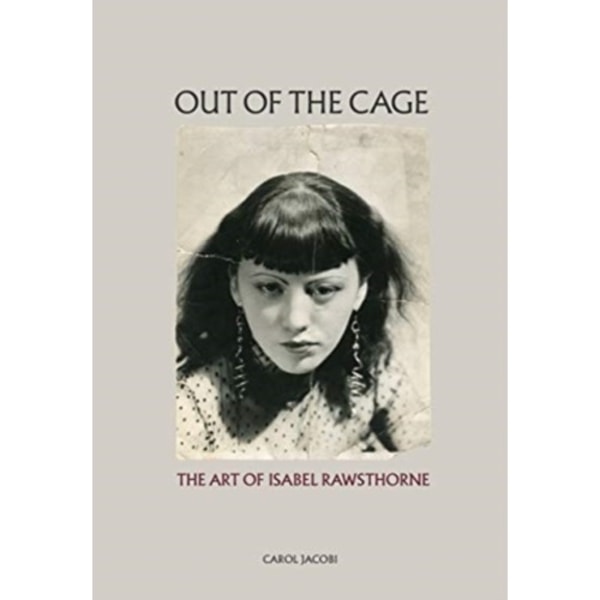 Out of the Cage: The Art of Isabel Rawsthorne (inbunden, eng)