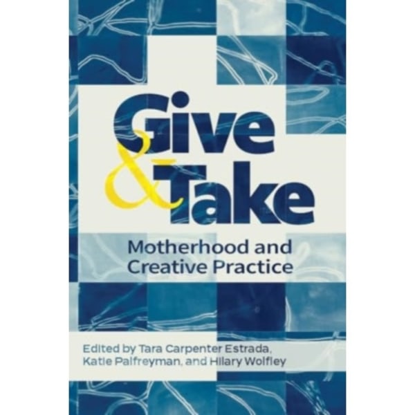Give and Take: Motherhood and Creative Practice (inbunden, eng)
