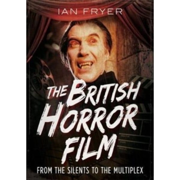 The British Horror Film from the Silent to the Multiplex (inbunden, eng)