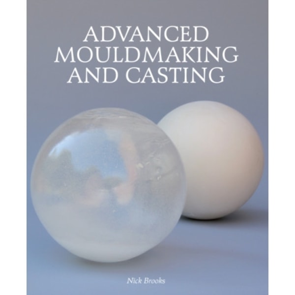 Advanced Mouldmaking and Casting (inbunden, eng)