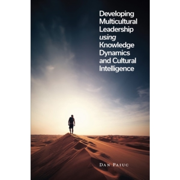 Developing Multicultural Leadership using Knowledge Dynamics and Cultural Intelligence (inbunden, eng)