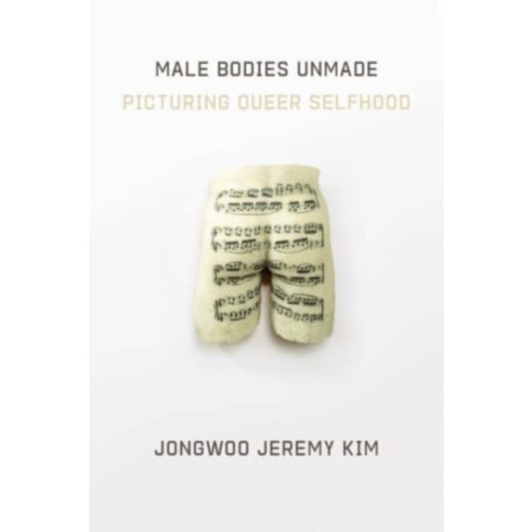 Male Bodies Unmade (inbunden, eng)