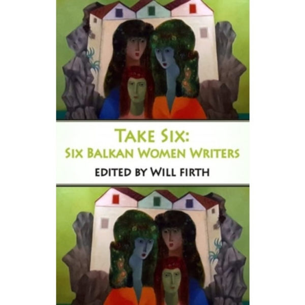 Take Six: Six Balkan Women Writers (häftad, eng)