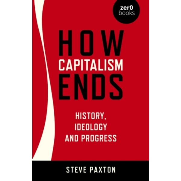 How Capitalism Ends - History, Ideology and Progress (häftad, eng)