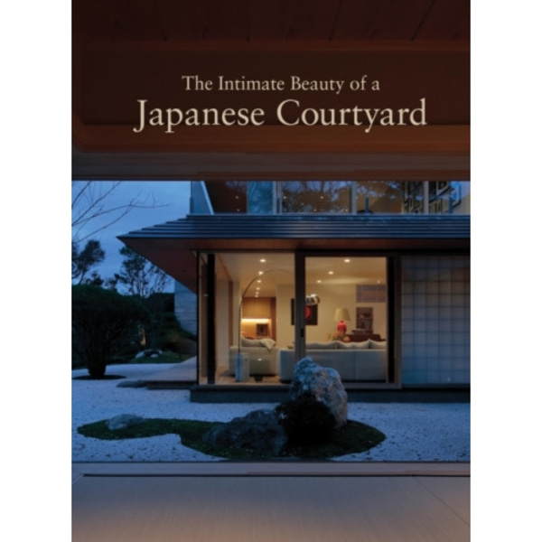 The Intimate Beauty of a Japanese Courtyard (häftad, eng)