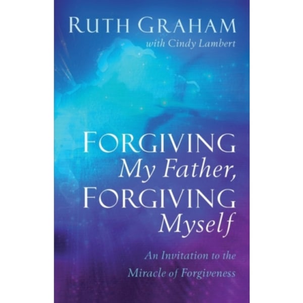 Forgiving My Father, Forgiving Myself – An Invitation to the Miracle of Forgiveness (häftad, eng)