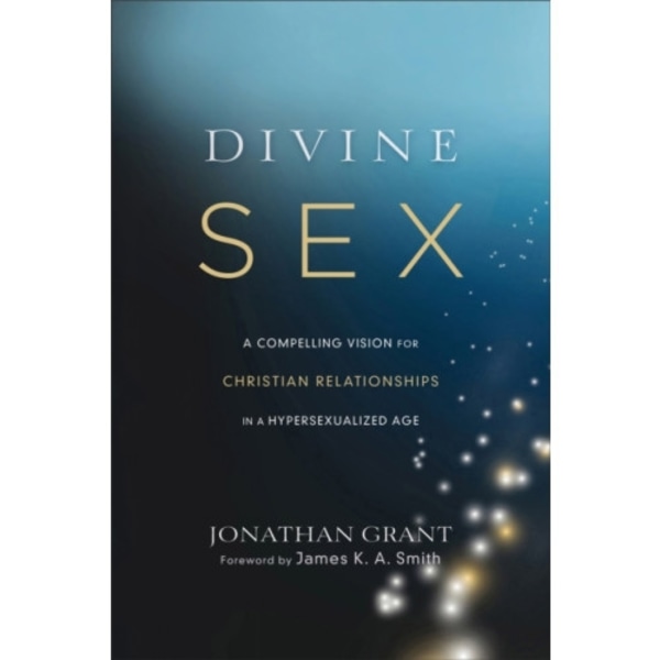 Divine Sex – A Compelling Vision for Christian Relationships in a Hypersexualized Age (häftad, eng)