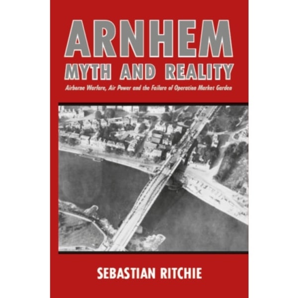 Arnhem: Myth and Reality (häftad, eng)
