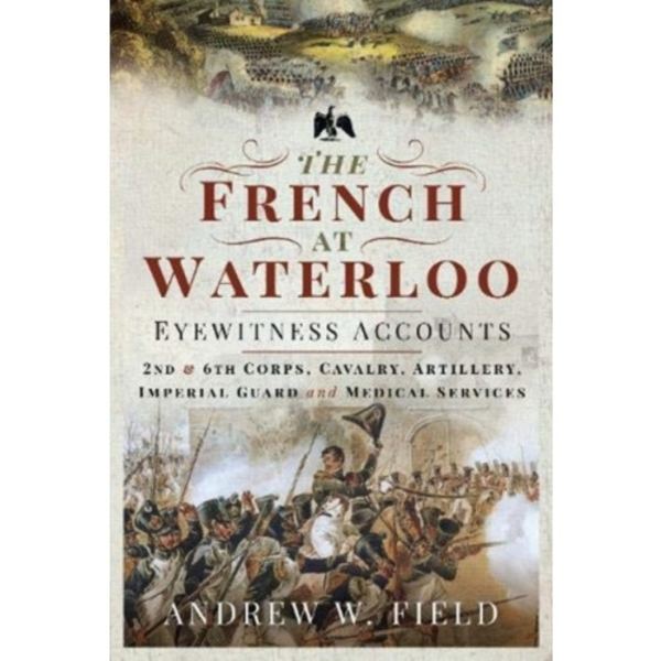 The French at Waterloo: Eyewitness Accounts (inbunden, eng)