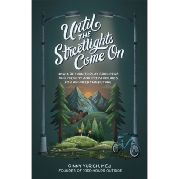 Until the Streetlights Come On – How a Return to Play Brightens Our Present and Prepares Kids for an Uncertain Future (inbunden, eng)