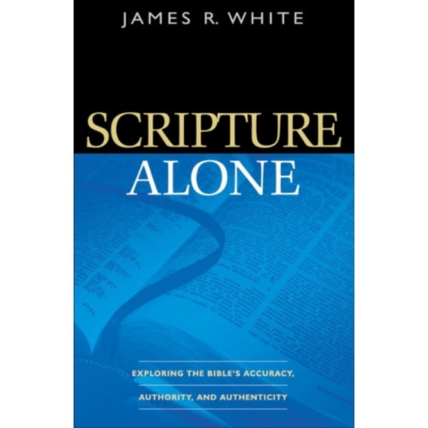 Scripture Alone – Exploring the Bible`s Accuracy, Authority and Authenticity (häftad, eng)