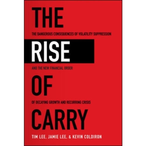 The Rise of Carry: The Dangerous Consequences of Volatility Suppression and the New Financial Order of Decaying Growth and Recurring Crisis (häftad, e