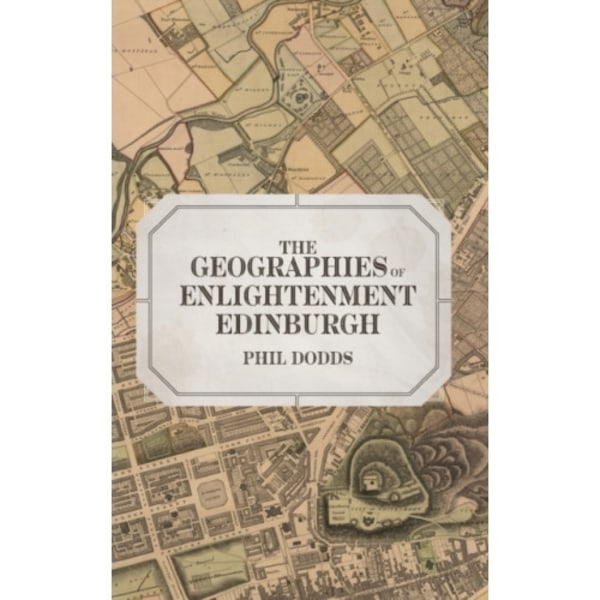 The Geographies of Enlightenment Edinburgh (inbunden, eng)