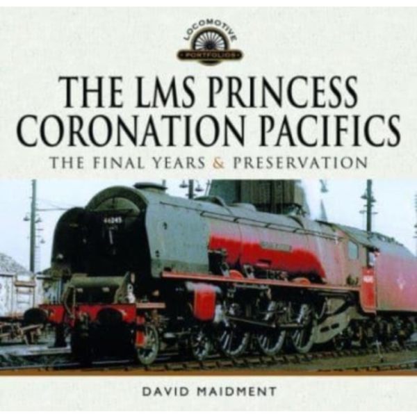 The LMS Princess Coronation Pacifics, The Final Years & Preservation (inbunden, eng)