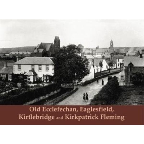 Old Ecclefechan, Eaglesfield, Kirtlebridge and Kirkpatrick Fleming (häftad, eng)