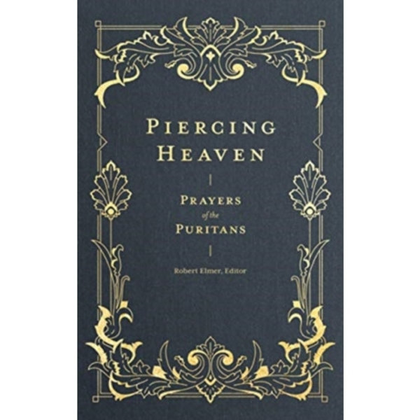 Piercing Heaven – Prayers of the Puritans (inbunden, eng)