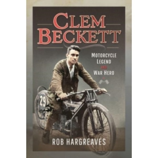 Clem Beckett: Motorcycle Legend and War Hero (inbunden, eng)