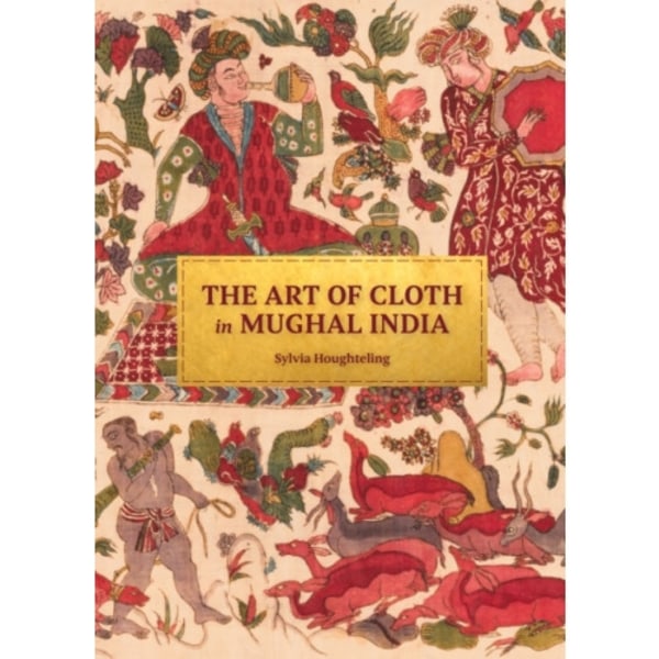 The Art of Cloth in Mughal India (inbunden, eng)