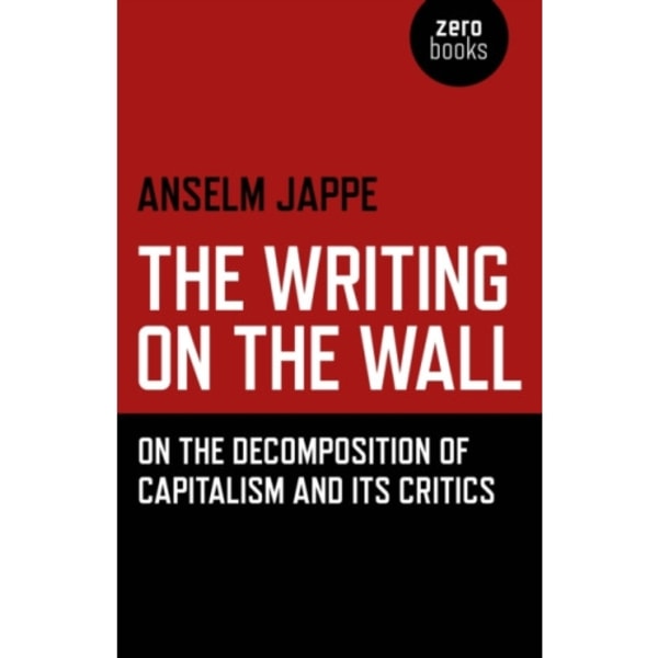 Writing on the Wall, The – On the Decomposition of Capitalism and Its Critics (häftad, eng)