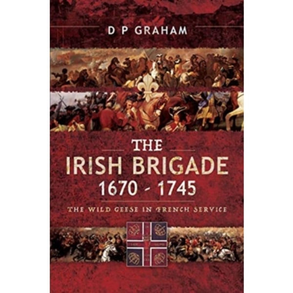 The Irish Brigade 1670-1745 (häftad, eng)