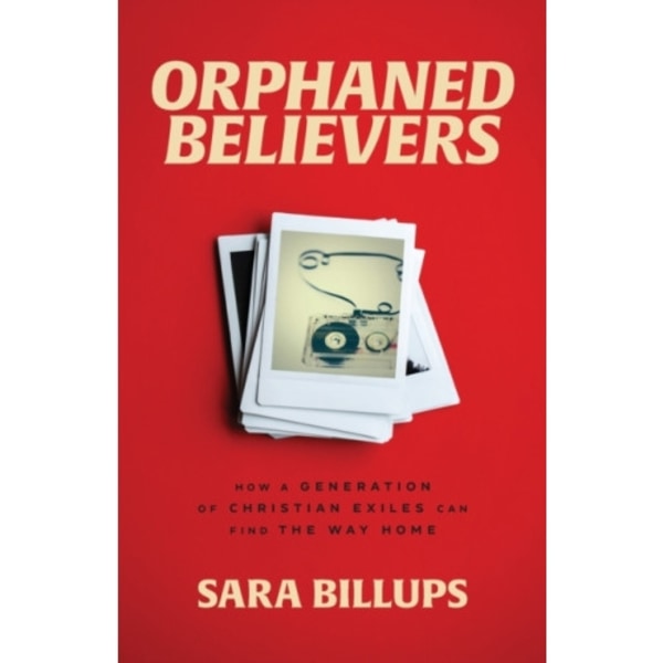 Orphaned Believers – How a Generation of Christian Exiles Can Find the Way Home (häftad, eng)