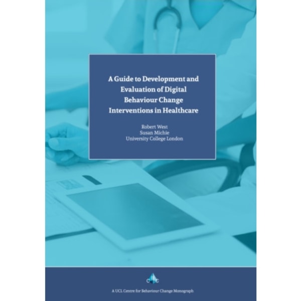 A Guide to Development and Evaluation of Digital Behaviour Change Interventions in Healthcare (häftad, eng)