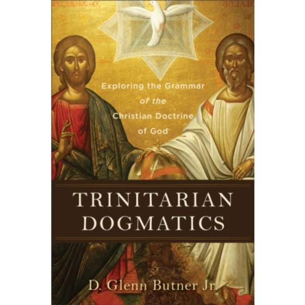 Trinitarian Dogmatics – Exploring the Grammar of the Christian Doctrine of God (häftad, eng)