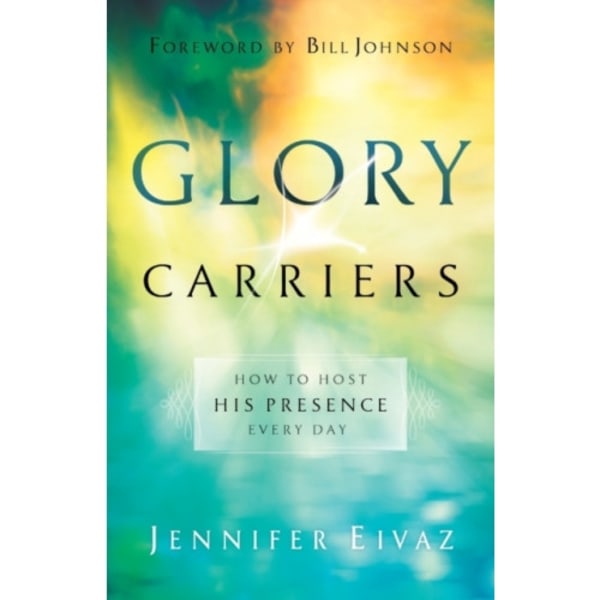 Glory Carriers – How to Host His Presence Every Day (häftad, eng)