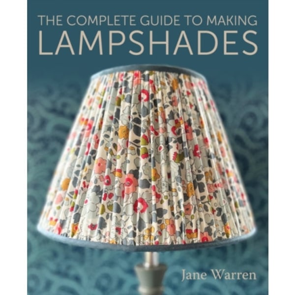 The Complete Guide to Making Lampshades (häftad, eng)