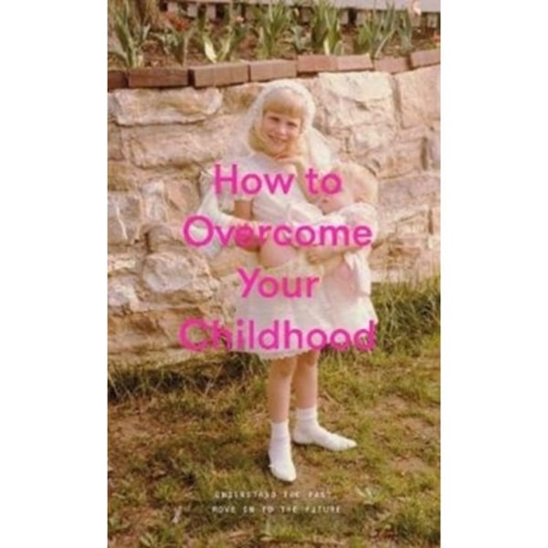 How to Overcome Your Childhood (inbunden, eng)
