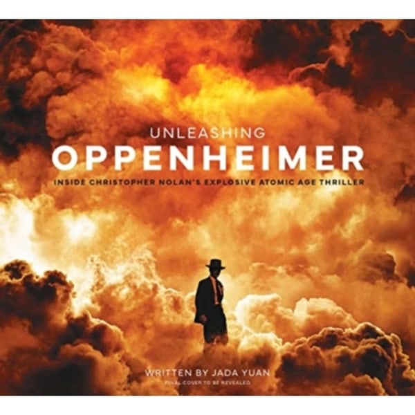 Unleashing Oppenheimer: Inside Christopher Nolan's Explosive Atomic Age Thriller (inbunden, eng)