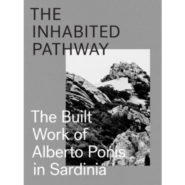 The Inhabited Pathway - The Built Work of Alberto Ponis in Sardinia (inbunden, eng)