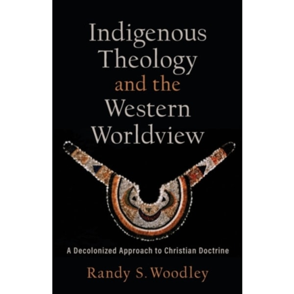 Indigenous Theology and the Western Worldview – A Decolonized Approach to Christian Doctrine (häftad, eng)
