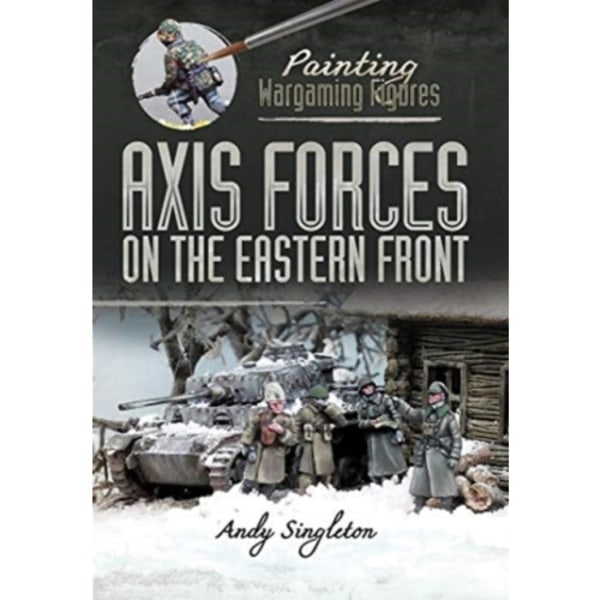 Painting Wargaming Figures: Axis Forces on the Eastern Front (häftad, eng)