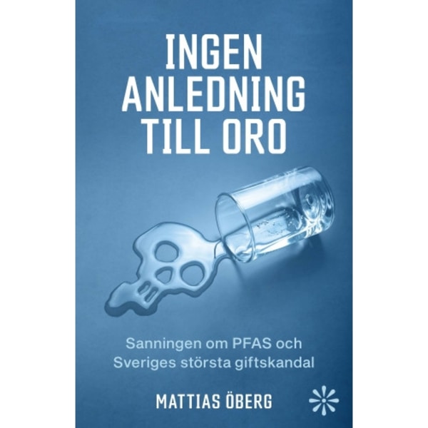 Ingen anledning till oro : sanningen om PFAS och Sveriges största giftskandal (inbunden)