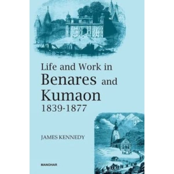 Life and Work in Benares and Kumaon 1839-1877 (inbunden, eng)