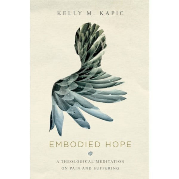 Embodied Hope – A Theological Meditation on Pain and Suffering (häftad, eng)