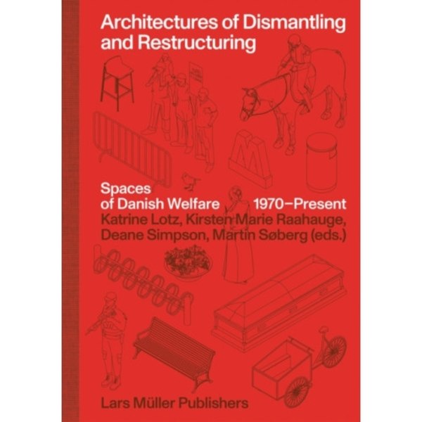 Architectures of Dismantling and Restructuring: Spaces of Danish Welfare, 1970-present (inbunden, eng)